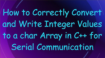 How to Correctly Convert and Write Integer Values to a char Array in C++ for Serial Communication