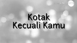 Lirik lagu Kecuali Kamu-Kotak(lyrics)  - Durasi: 4:17. 