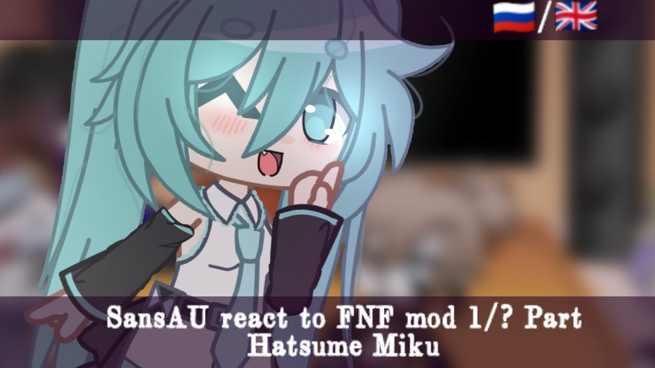 Sans AU react to FNF mod(Hatsume Miku)1/? Part 🇷🇺 🇬🇧