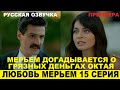 ЛЮБОВЬ МЕРЬЕМ 15 СЕРИЯ, описание серии турецкого сериала на русском языке