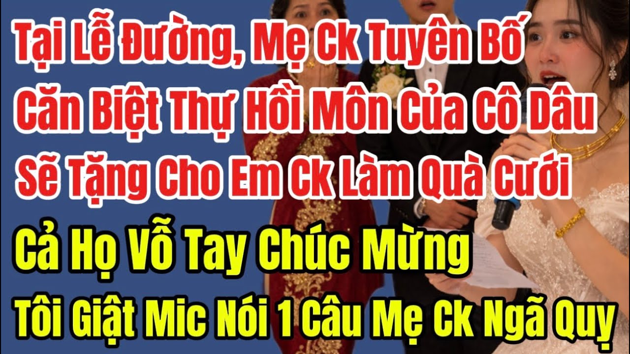 Tại Lễ Đường Mẹ Chồng Khoe Căn Nhà Hồi Môn 50 Tỷ Của Cô Dâu Sẽ Tặng Cho Em Chồng, Cô Dâu Giật Mic 