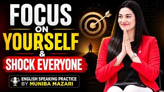 Focus On Yourself & Shock Everyone | English Speaking Practice by Muniba Mazari 
