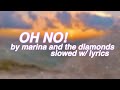 oh no! by marina and the diamonds slowed with lyrics