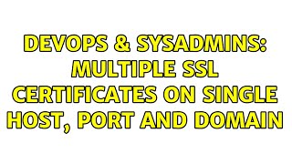 DevOps & SysAdmins: Multiple SSL certificates on single Host, port and domain