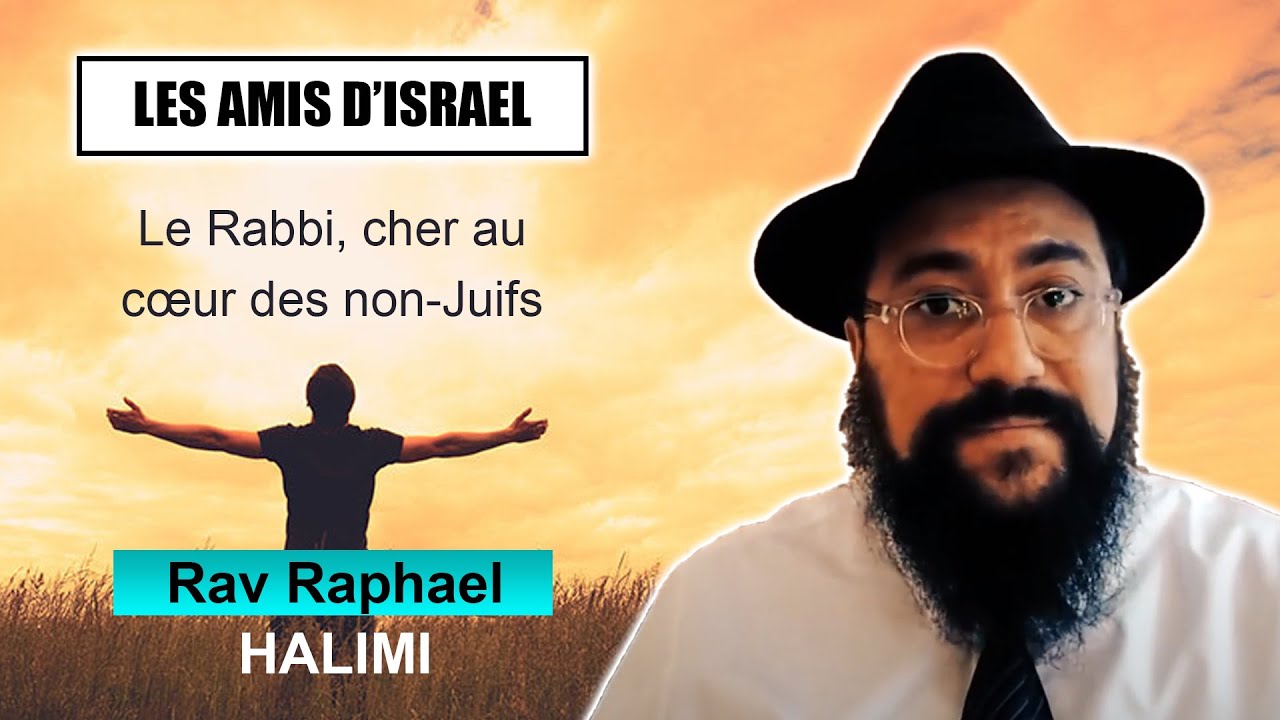 LES AMIS D'ISRAEL 12 - Le Rabbi, cher au cœur des non-Juifs  - RAV RAPHAEL HALIMI (Juif et non Juif)