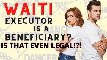 Can an Executor of a Will be a Beneficiary ?