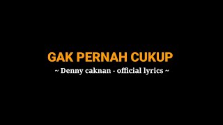 GAK PERNAH CUKUP - Denny caknan (official lyrics). sakjane ati mu sing tak enteni.