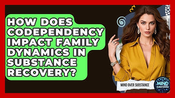 How Does Codependency Impact Family Dynamics In Substance Recovery? - Mind Over Substance