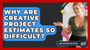Why Are Creative Project Estimates So Difficult? - Directing Creative Success