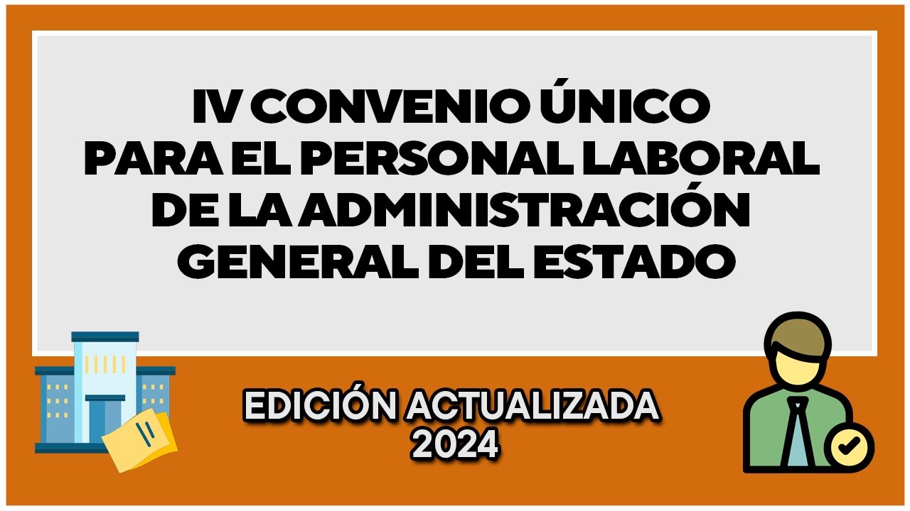 IV CONVENIO ÚNICO PARA EL PERSONAL LABORAL DE LA ADMINISTRACIÓN GENERAL ...