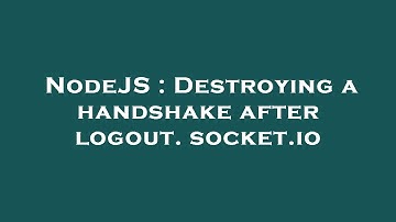 NodeJS : Destroying a handshake after logout. socket.io