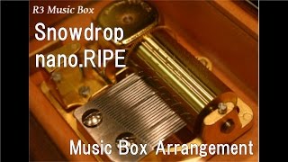 Download Lagu Snowdrop/nano.RIPE [Music Box] (Anime \ MP3