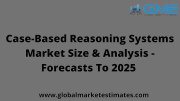 Case-Based Reasoning Systems Market Size & Analysis - Forecasts To 2025