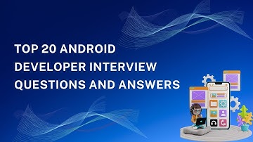 Top 20 Android Developer Interview Questions & Answers (2025) | Land Your Dream Developer Job