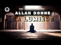 Allah donne sa lumire  celui qui fait a