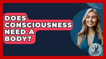 Does Consciousness Need A Body? - Philosophy Beyond