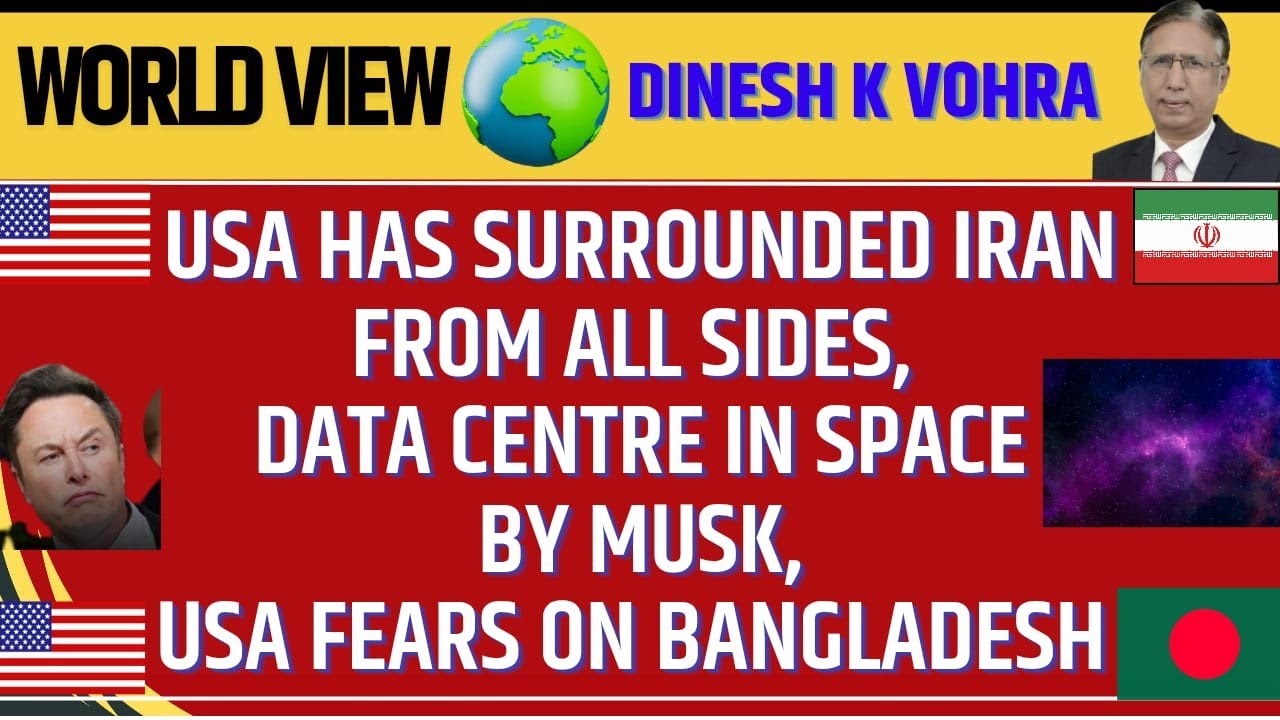 US has Surrounded Iran from all Sides, Data Centre in Space by Musk, US Fears on Bangladesh