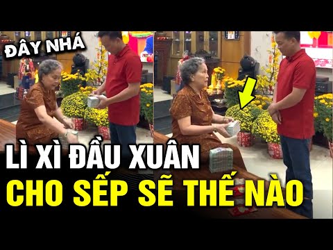 Lì xì cho ÔNG CHỦ sẽ như thế nào, Lì xì đầu xuân ai cũng mong chờ 