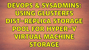 DevOps & SysAdmins: Using Glusterfs Dist-Replica Storage Pool for Hyper-V Virtual Machine Storage