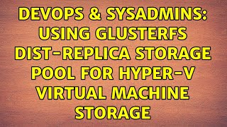 DevOps & SysAdmins: Using Glusterfs Dist-Replica Storage Pool for Hyper-V Virtual Machine Storage