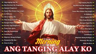 Ang tanging Alay Ko  🙏 Best Tagalog Christian Worship Songs 🙏Morning Tagalog Christian Nonstop