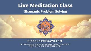Live Meditation Class: Shamanic Problem Solving
