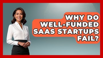 Why Do Well-Funded SaaS Startups Fail? - The SaaS Pros Breakdown