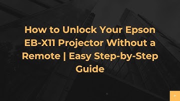 How to Unlock Your Epson EB-X11 Projector Without a Remote | Easy Step-by-Step Guide