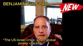 BENJAMIN FULFORD “The US-Israel crisis: when global power cracks”