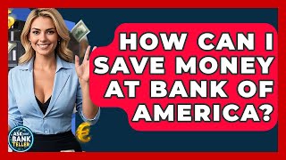 How Can I Save Money at Bank of America? | Ask Your Bank Teller