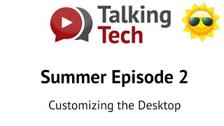 Talking Tech - Summer Edition - Episode 2: Customizing the Desktop