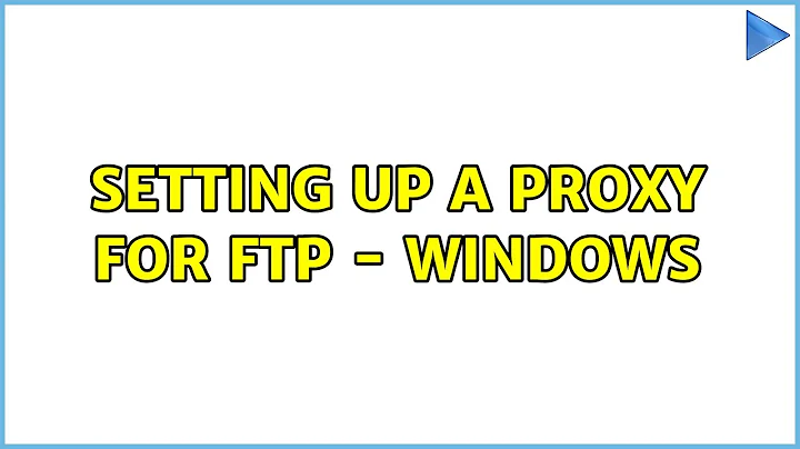 Setting up a proxy for FTP - Windows (2 Solutions!!)