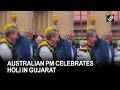 Australian PM Anthony Albanese celebrates Holi in Gujarat