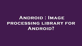 Android : Image processing library for Android