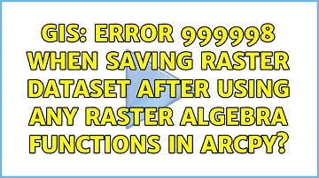 GIS: Error 999998 when saving raster dataset after using any raster algebra functions in ArcPy?