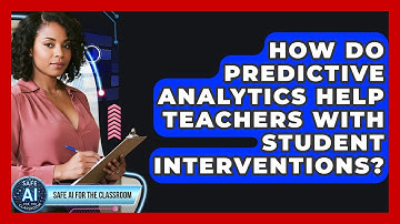 How Do Predictive Analytics Help Teachers With Student Interventions? - Safe AI for The Classroom