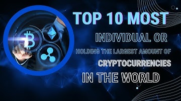 The Top 10 Individuals or Entities holding the largest amount of cryptocurrencies in the world