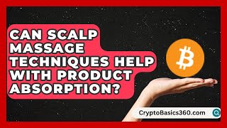 Can Scalp Massage Techniques Help With Product Absorption? | Hair Revival Guide