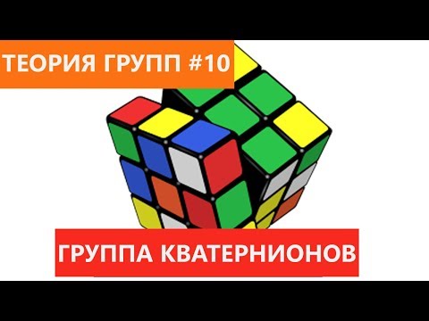 Теория групп 10 - Группа кватернионов