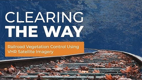 Satellite Imagery for Railway Vegetation Management