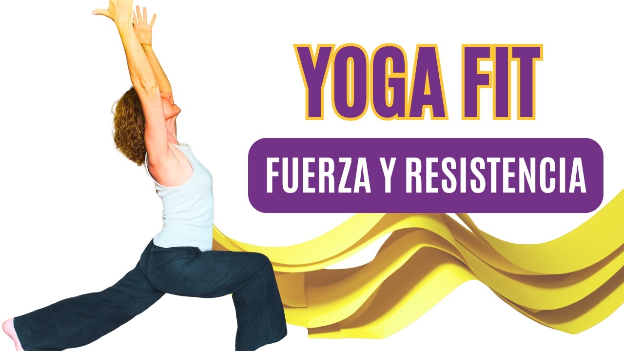 Yoga Fit,  aumenta tu fuerza y resistencia