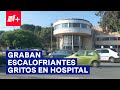 Captan espeluznantes gritos de una mujer en hospital de Coahuila - N+