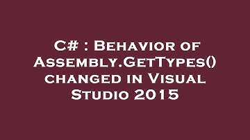 C# : Behavior of Assembly.GetTypes() changed in Visual Studio 2015
