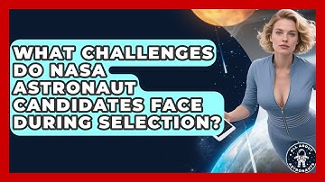 What Challenges Do NASA Astronaut Candidates Face During Selection? - All About Astronauts