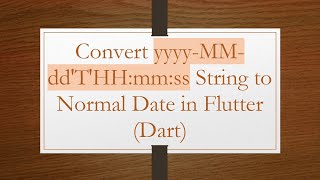Convert yyyy-MM-dd'T'HH:mm:ss String to Normal Date in Flutter (Dart)