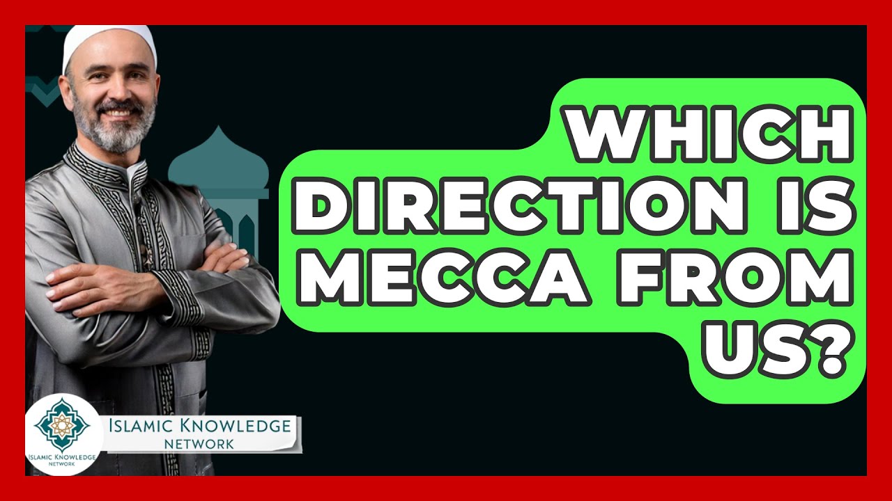 Which Direction Is Mecca From Us? - Islamic Knowledge Network