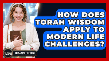 How Does Torah Wisdom Apply To Modern Life Challenges? - Explaining The Torah