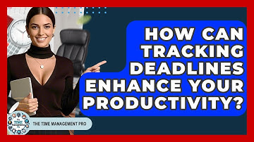 How Can Tracking Deadlines Enhance Your Productivity? | The Time Management Pro