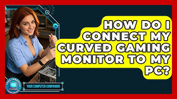 How Do I Connect My Curved Gaming Monitor To My PC? - Your Computer Companion
