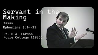 D.A. Carson - Servant in the Making (Ephesians 3:14-21) | AMCL1985